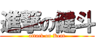 進撃の健斗 (attack on Kent)