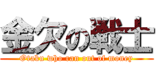 金欠の戦士 (Otaku who ran out of money)