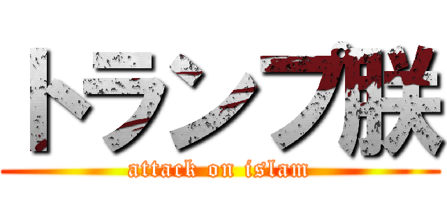 トランプ朕 (attack on islam)
