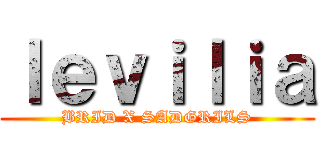 ｌｅｖｉｌｉａ (BRID X SADGRILS)