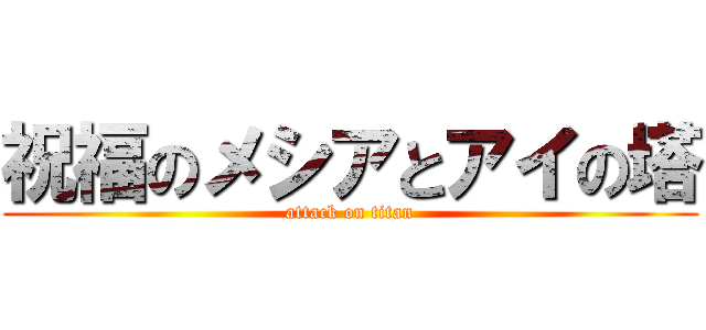 祝福のメシアとアイの塔 (attack on titan)