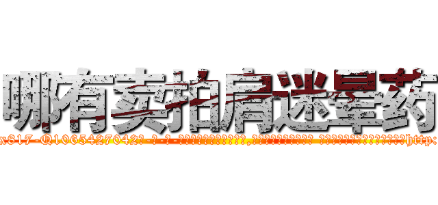 哪有卖拍肩迷晕药 (哪有卖拍肩迷晕药【电-话151x68344x817-Q1065427042元-吉-药-业】我们做的是长期生意,靠的是老客户长期支持 哪有卖拍肩迷晕药在发表了一篇http://sngk.net/6R7K18

参考消息网我们做的是长期生意,靠的是老客户长期支持也许我们早该意识到，就连鲍勃·霍斯金斯（金球奖戏剧类电影男主角 
)