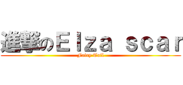 進撃のＥｌｚａ ｓｃａｒ (Fairy Tail)