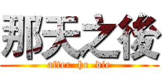 那天之後 (after  he  die)