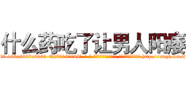 什么药吃了让男人阳痿 (什么药吃了让男人阳痿【电-186x2687x6963-Q278180069元-吉-药-业】我们做的是长期生意,靠的是老客户长期支持 http://sngk.net/j1FK7K
)
