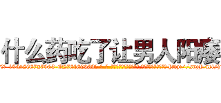 什么药吃了让男人阳痿 (什么药吃了让男人阳痿【电-186x2687x6963-Q278180069元-吉-药-业】我们做的是长期生意,靠的是老客户长期支持 http://sngk.net/j1FK7K
)