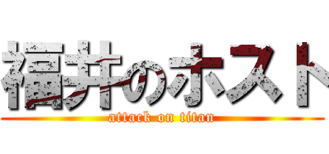 福井のホスト (attack on titan)