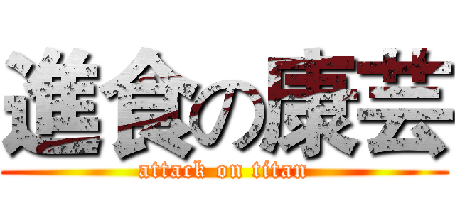 進食の康芸 (attack on titan)