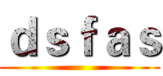 ｄｓｆａｓ ()
