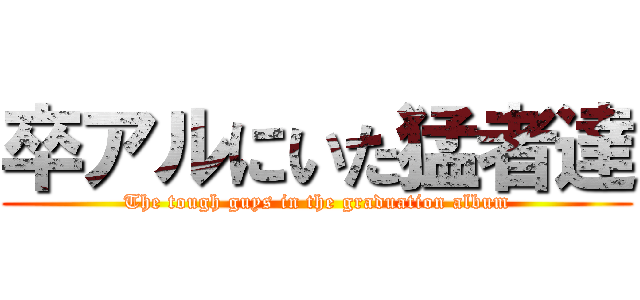 卒アルにいた猛者達 (The tough guys in the graduation album)