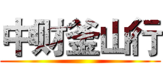 中财釜山行 ()