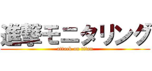 進撃モニタリング (attack on titan)