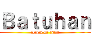 Ｂａｔｕｈａｎ (attack on titan)