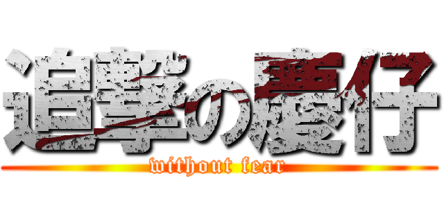 追撃の慶仔 (without fear)