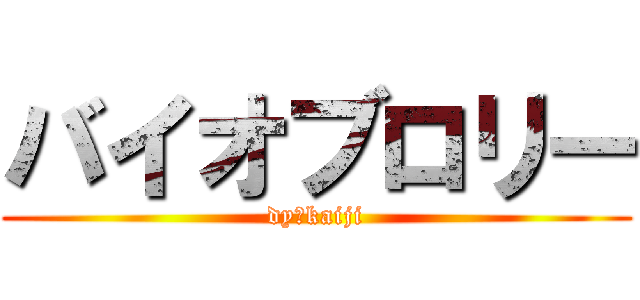バイオブロリー (dy　kaiji)