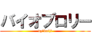 バイオブロリー (dy　kaiji)