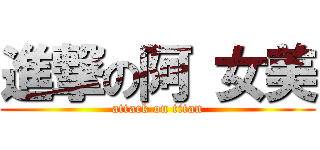 進撃の阿 女美 (attack on titan)