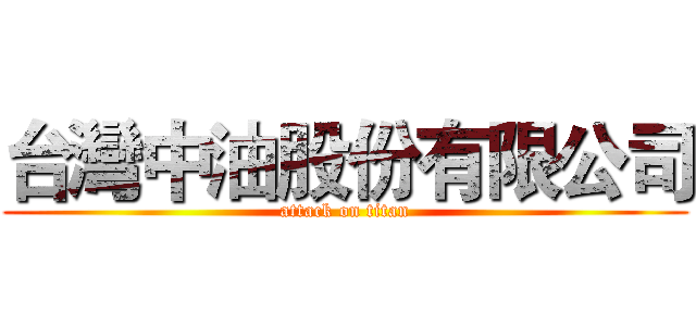 台灣中油股份有限公司 (attack on titan)