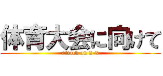 体育大会に向けて (attack on 2-3)