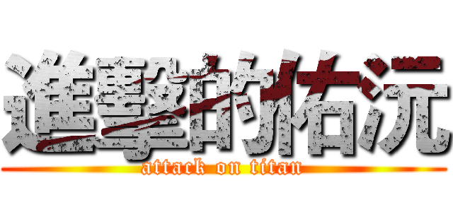 進擊的佑沅 (attack on titan)