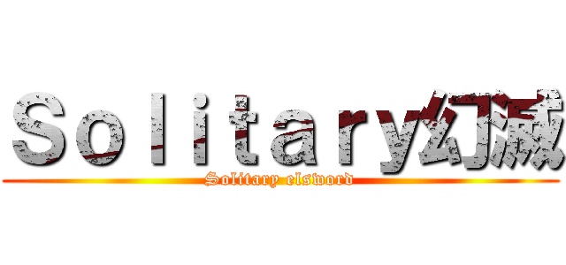 Ｓｏｌｉｔａｒｙ幻滅 (Solitary elsword)