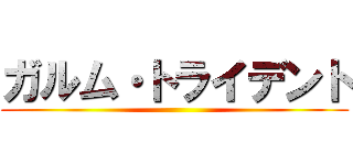 ガルム・トライデント ()