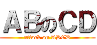 ＡＢのＣＤ (attack on ABCD)
