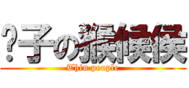 瘦子の猴候侯 (Thin people)