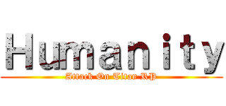 Ｈｕｍａｎｉｔｙ (Attack On Titan RP)