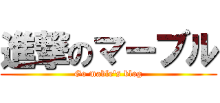 進撃のマーブル (Go mable's blog)