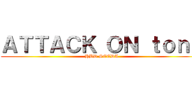 ＡＴＴＡＣＫ ＯＮ ｔｏｎｇ (HBD SEEDA)