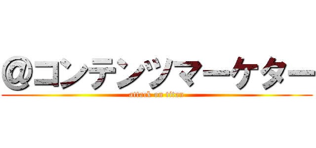 ＠コンテンツマーケター (attack on titan)