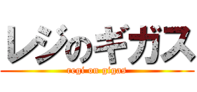 レジのギガス (regi on gigas)