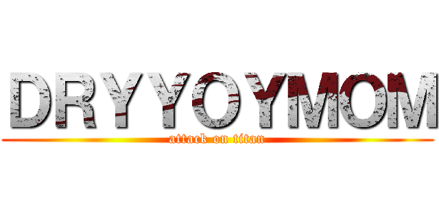 ＤＲＹＹＯＹＭＯＭ (attack on titan)