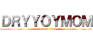 ＤＲＹＹＯＹＭＯＭ (attack on titan)