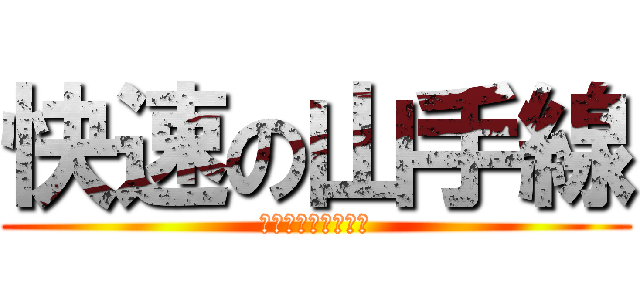 快速の山手線 (あるわけねーだろ！)