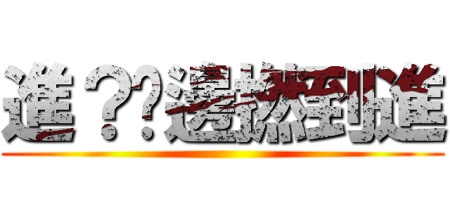 進？你邊撚到進 ()