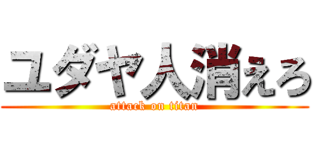 ユダヤ人消えろ (attack on titan)