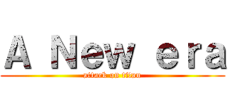 Ａ Ｎｅｗ ｅｒａ (attack on titan)