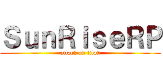 ＳｕｎＲｉｓｅＲＰ (attack on titan)