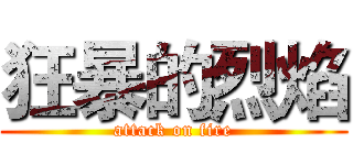 狂暴的烈焰 (attack on fire)