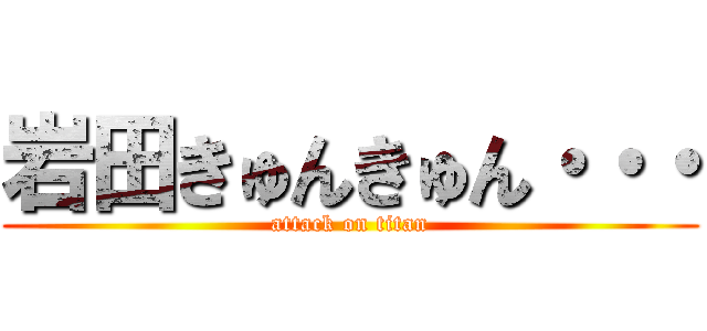 岩田きゅんきゅん・・・ (attack on titan)
