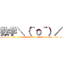 数学＼（＾ｏ＾）／ (Owata)