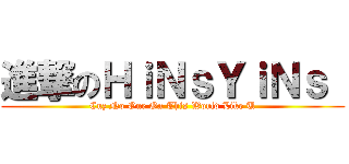 進撃のＨｉＮｓＹｉＮｓ  (Cuz No One On This World Like U)