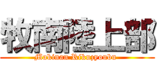牧南陸上部 (Makinan Rikuzyoubu )