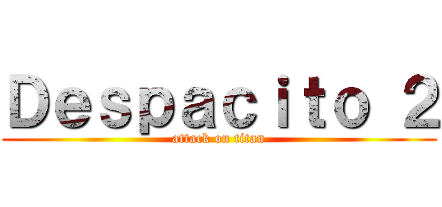 Ｄｅｓｐａｃｉｔｏ ２ (attack on titan)