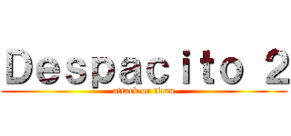 Ｄｅｓｐａｃｉｔｏ ２ (attack on titan)