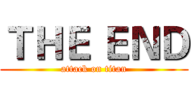 ＴＨＥ ＥＮＤ (attack on titan)