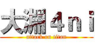 大淵４ｎｉ (attack on titan)