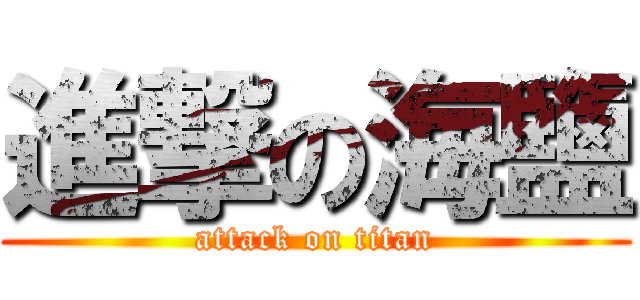 進撃の海鹽 (attack on titan)